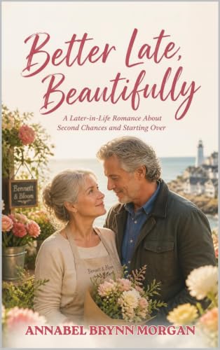 Better Late, Beautifully: A Later-in-Life Romance About Second Chances and Starting Over