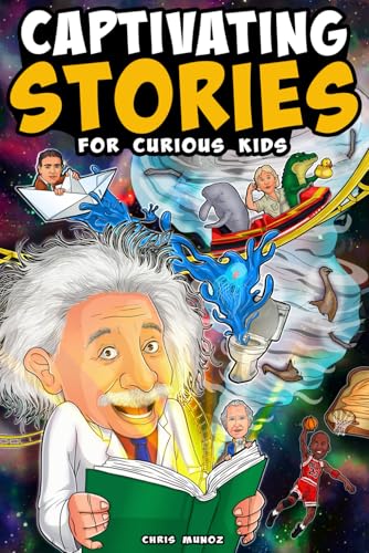 Captivating Stories for Curious Kids: Unbelievable Tales From History, Science and the Strange World