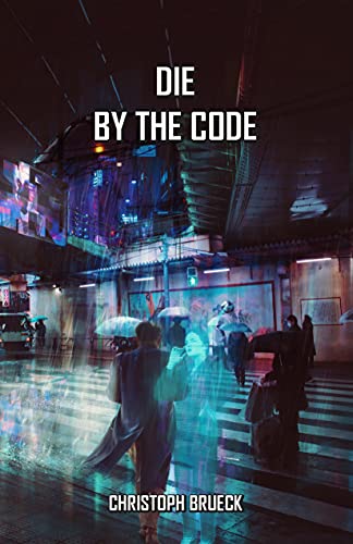 DIE BY THE CODE: A DYSTOPIAN CYBER THRILLER (The Daedalus Cycle Book 2)