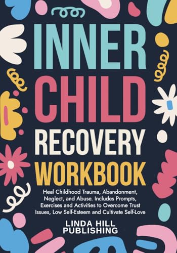 Inner Child Recovery: Heal Childhood Trauma, Abandonment, Neglect, and Abuse