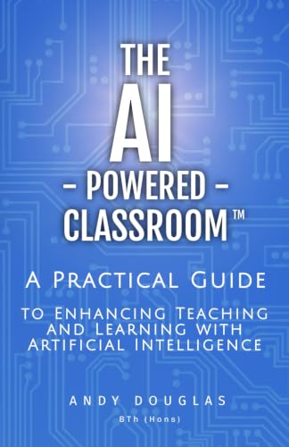 The AI-Powered Classroom: A Practical Guide to Enhancing Teaching and Learning with Artificial Intelligence