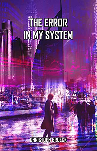 THE ERROR IN MY SYSTEM: A NEAR FUTURE TECHNOTHRILLER (The Daedalus Cycle Book 3)