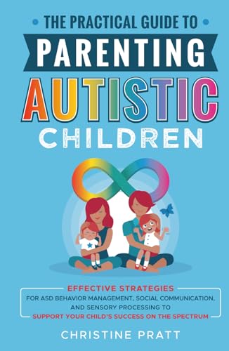 The Practical Guide to Parenting Autistic Children
