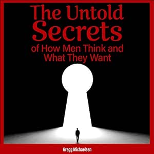 The Untold Secrets of How Men Think and What They Want: Relationship and Dating Advice for Women, Book 26