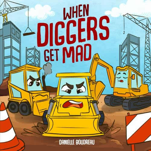 When Diggers Get Mad: A Children's Picture Book Featuring Construction Vehicles