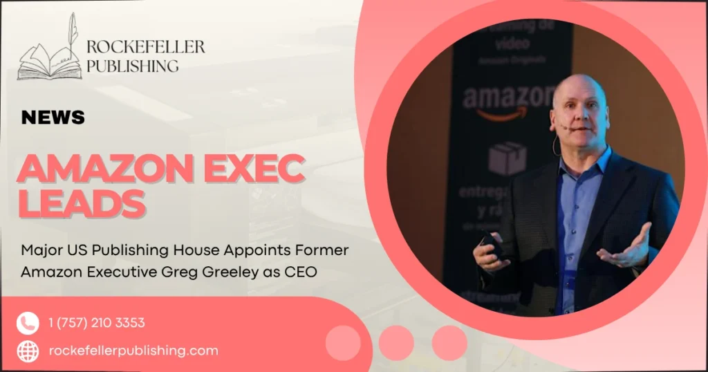 Major US Publishing House Appoints Former Amazon Executive Greg Greeley as CEO