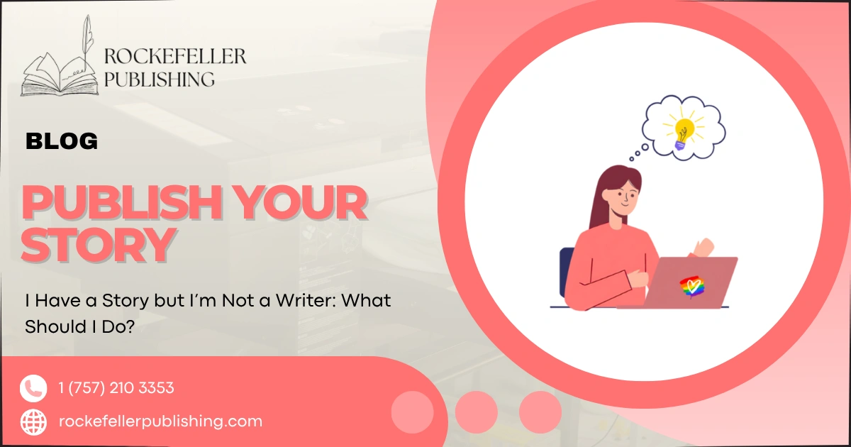 I Have a Story but I’m Not a Writer: What Should I Do?