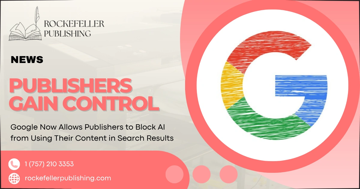Google Now Allows Publishers to Block AI from Using Their Content in Search Results